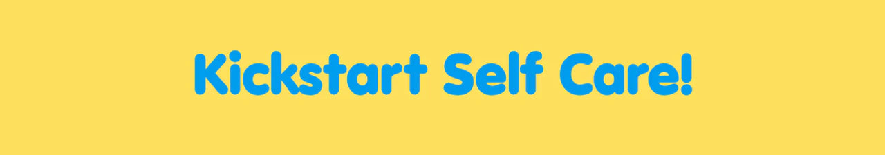 Kickstart Self Care!